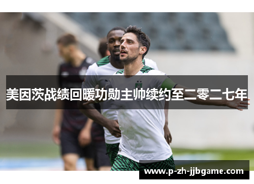 美因茨战绩回暖功勋主帅续约至二零二七年
