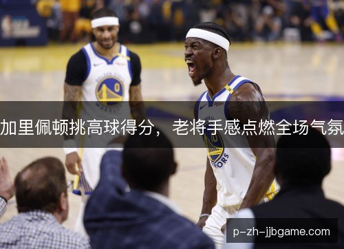加里佩顿挑高球得分,老将手感点燃全场气氛 加里佩顿挑高球得分,老将手感点燃全场气氛